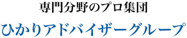 専門分野のプロ集団　ひかりアドバイザーグループ